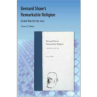 Bernard Shaw's Remarkable Religion: A Faith That Fits the Facts