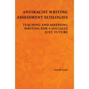 Antiracist Writing Assessment Ecologies: Teaching and Assessing Writing for a Socially Just Future icon