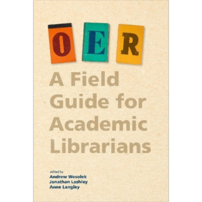 OER: A Field Guide for Academic Librarians
