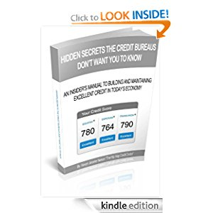 Hidden Secrets The Credit Bureaus Don't Want You To Know: An Insider's Guide To Building and Maintaining Excellent Credit In Today's Economy